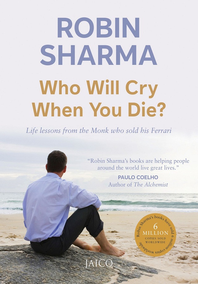 WHO WILL CRY WHEN YOU DIE? LIFE LESSONS FROM THE MONK WHO SOLD HIS FERRARI